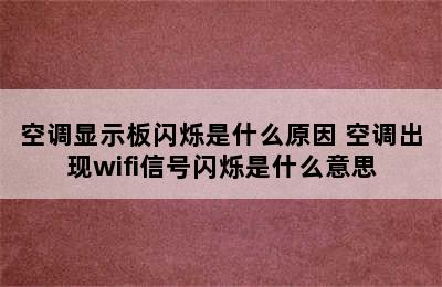 空调显示板闪烁是什么原因 空调出现wifi信号闪烁是什么意思